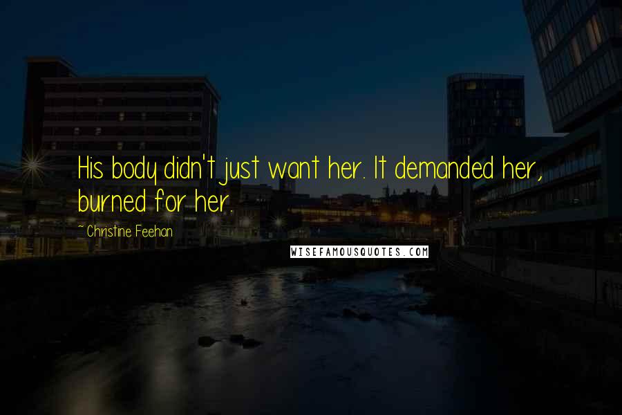 Christine Feehan Quotes: His body didn't just want her. It demanded her, burned for her.