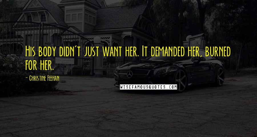 Christine Feehan Quotes: His body didn't just want her. It demanded her, burned for her.