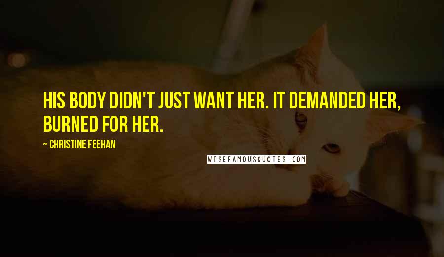 Christine Feehan Quotes: His body didn't just want her. It demanded her, burned for her.
