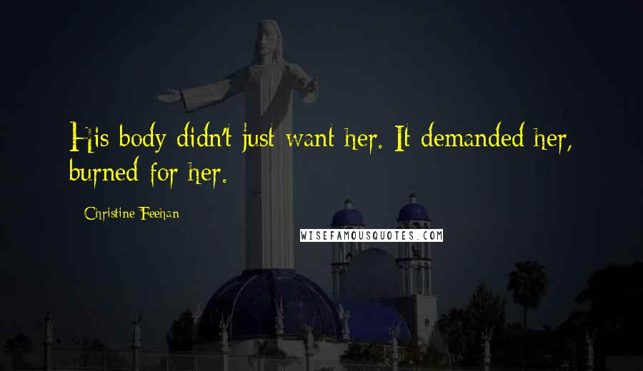 Christine Feehan Quotes: His body didn't just want her. It demanded her, burned for her.