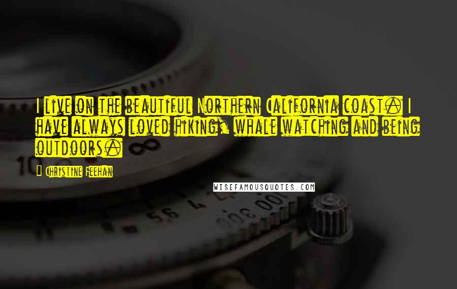 Christine Feehan Quotes: I live on the beautiful Northern California coast. I have always loved hiking, whale watching and being outdoors.