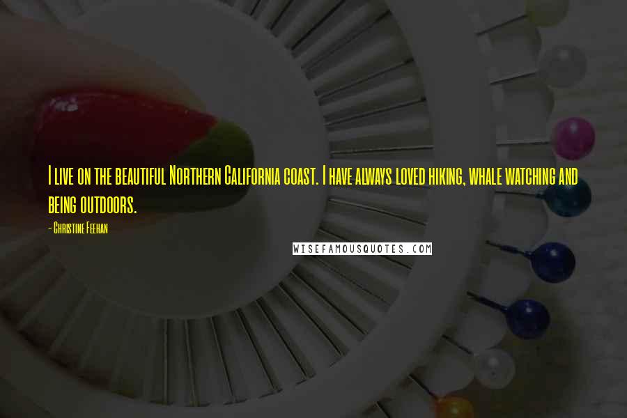 Christine Feehan Quotes: I live on the beautiful Northern California coast. I have always loved hiking, whale watching and being outdoors.