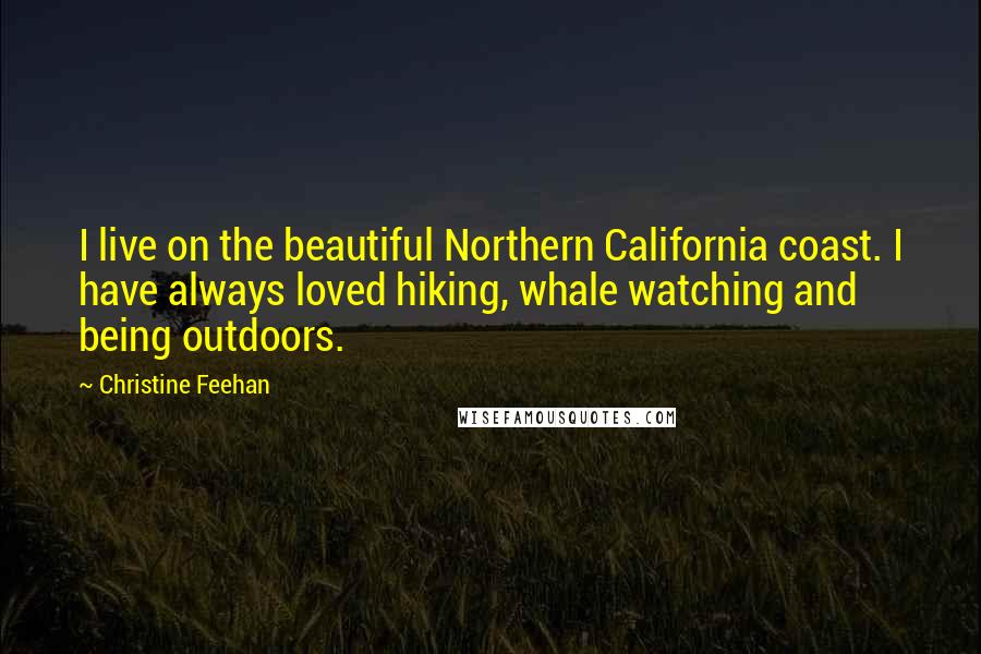 Christine Feehan Quotes: I live on the beautiful Northern California coast. I have always loved hiking, whale watching and being outdoors.