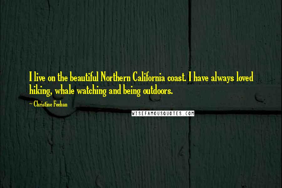 Christine Feehan Quotes: I live on the beautiful Northern California coast. I have always loved hiking, whale watching and being outdoors.