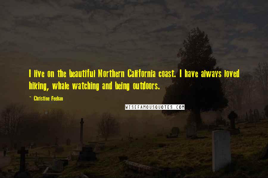 Christine Feehan Quotes: I live on the beautiful Northern California coast. I have always loved hiking, whale watching and being outdoors.