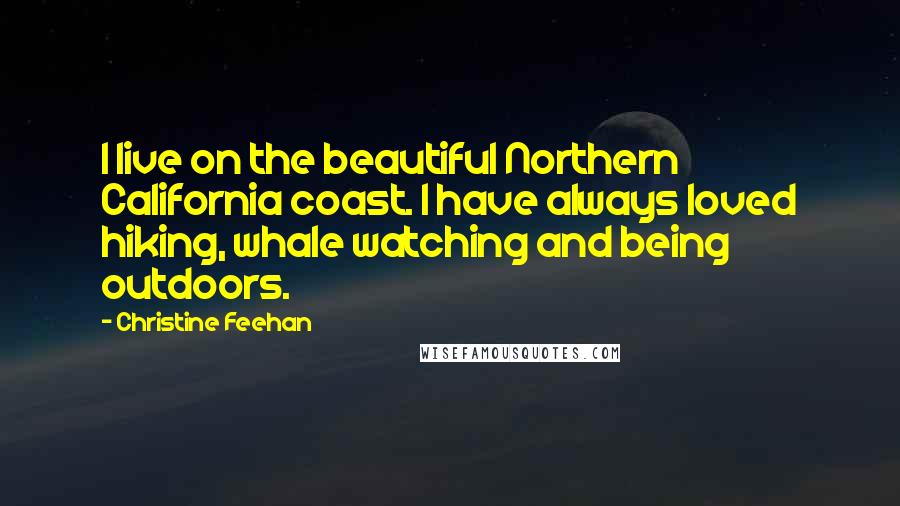 Christine Feehan Quotes: I live on the beautiful Northern California coast. I have always loved hiking, whale watching and being outdoors.