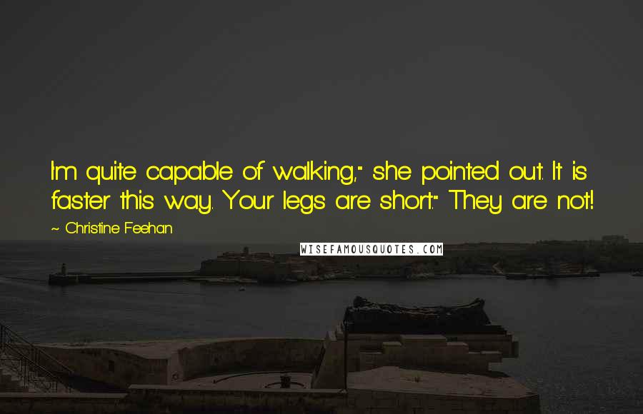 Christine Feehan Quotes: I'm quite capable of walking," she pointed out. It is faster this way. Your legs are short." They are not!