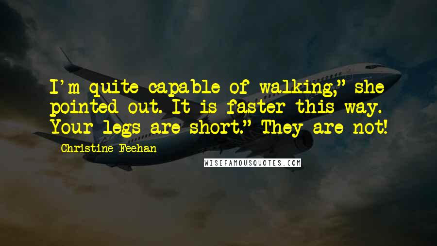 Christine Feehan Quotes: I'm quite capable of walking," she pointed out. It is faster this way. Your legs are short." They are not!