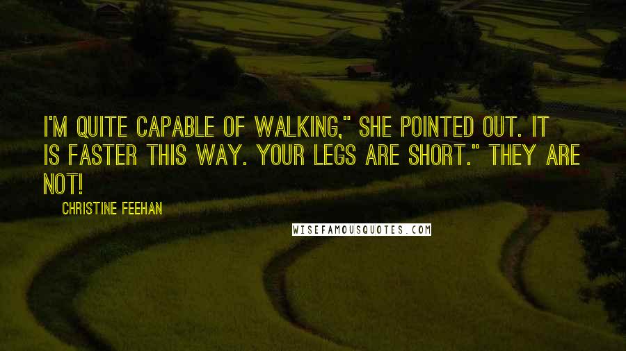 Christine Feehan Quotes: I'm quite capable of walking," she pointed out. It is faster this way. Your legs are short." They are not!