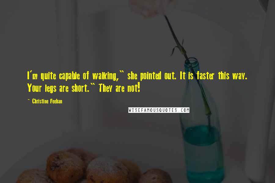 Christine Feehan Quotes: I'm quite capable of walking," she pointed out. It is faster this way. Your legs are short." They are not!