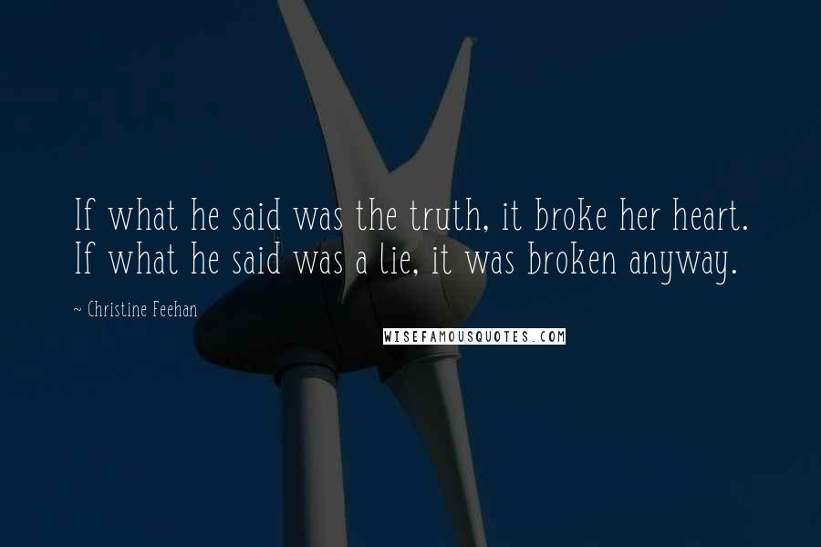 Christine Feehan Quotes: If what he said was the truth, it broke her heart. If what he said was a lie, it was broken anyway.