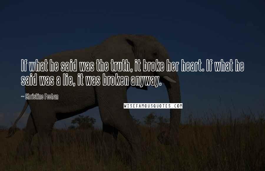 Christine Feehan Quotes: If what he said was the truth, it broke her heart. If what he said was a lie, it was broken anyway.