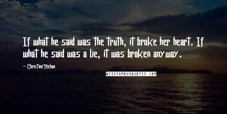 Christine Feehan Quotes: If what he said was the truth, it broke her heart. If what he said was a lie, it was broken anyway.
