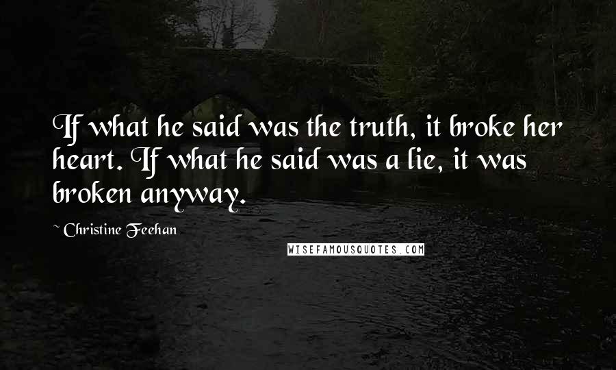 Christine Feehan Quotes: If what he said was the truth, it broke her heart. If what he said was a lie, it was broken anyway.