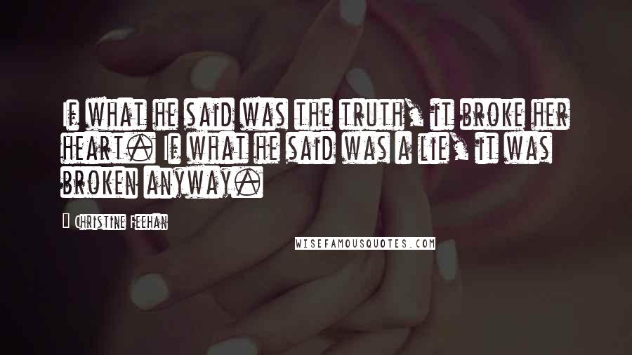 Christine Feehan Quotes: If what he said was the truth, it broke her heart. If what he said was a lie, it was broken anyway.