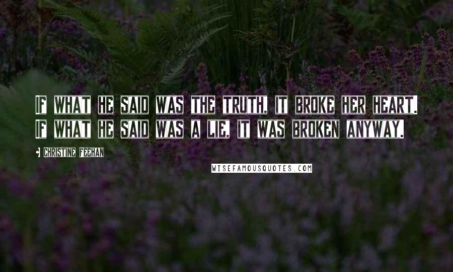Christine Feehan Quotes: If what he said was the truth, it broke her heart. If what he said was a lie, it was broken anyway.