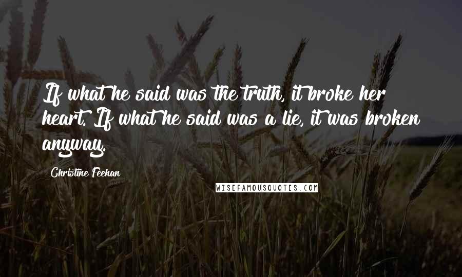 Christine Feehan Quotes: If what he said was the truth, it broke her heart. If what he said was a lie, it was broken anyway.