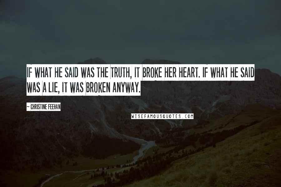 Christine Feehan Quotes: If what he said was the truth, it broke her heart. If what he said was a lie, it was broken anyway.