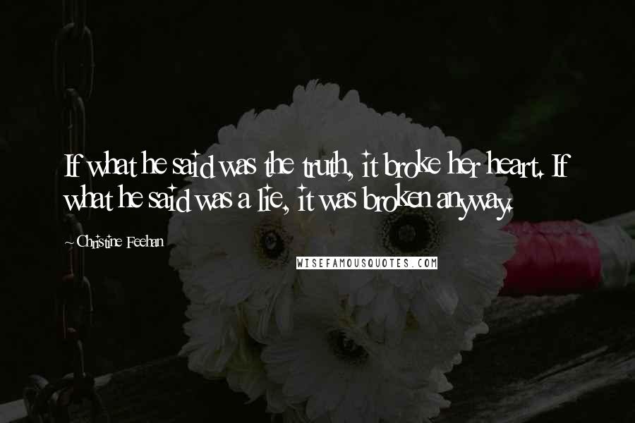 Christine Feehan Quotes: If what he said was the truth, it broke her heart. If what he said was a lie, it was broken anyway.