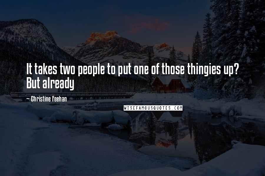 Christine Feehan Quotes: It takes two people to put one of those thingies up? But already