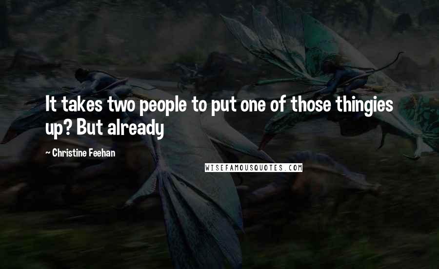 Christine Feehan Quotes: It takes two people to put one of those thingies up? But already