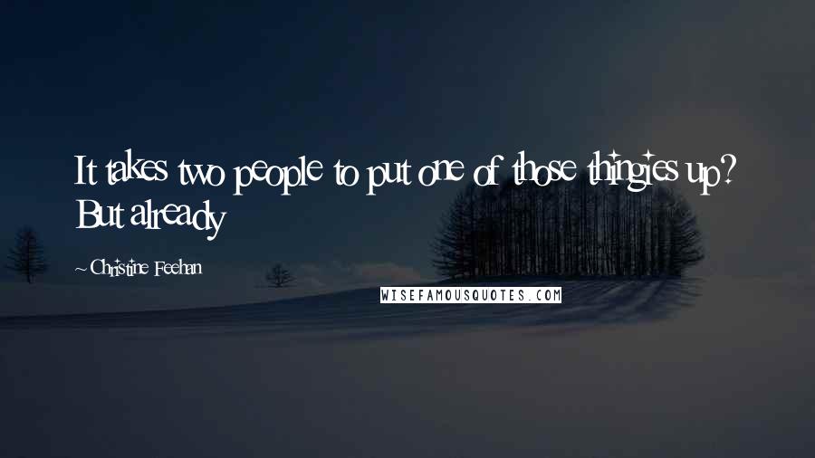 Christine Feehan Quotes: It takes two people to put one of those thingies up? But already