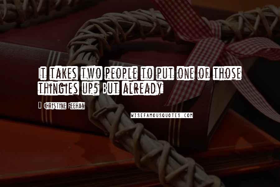 Christine Feehan Quotes: It takes two people to put one of those thingies up? But already