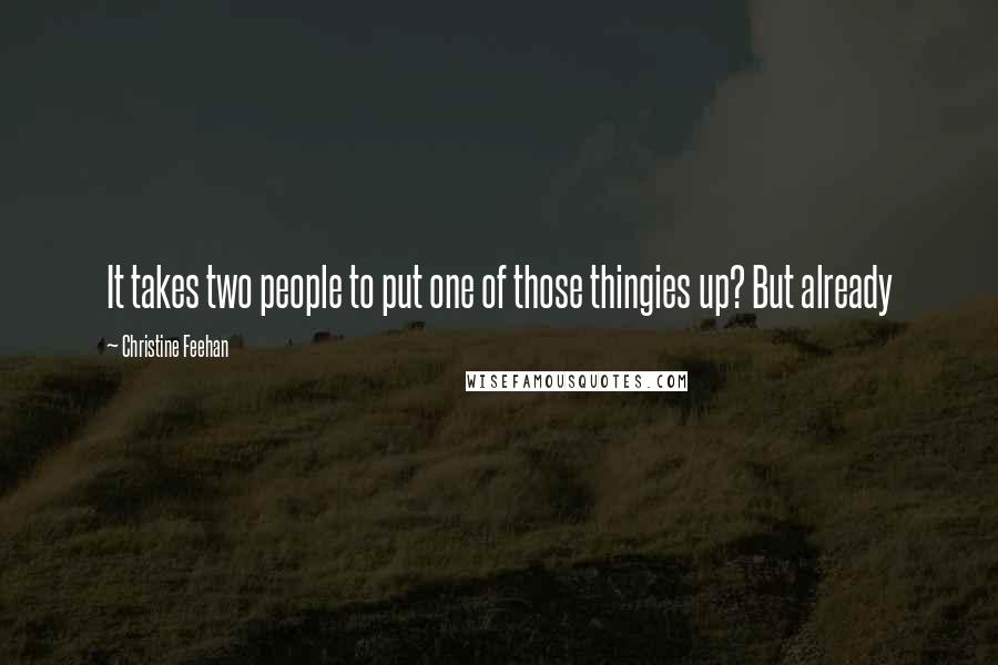 Christine Feehan Quotes: It takes two people to put one of those thingies up? But already