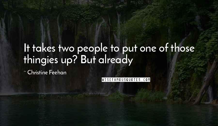 Christine Feehan Quotes: It takes two people to put one of those thingies up? But already