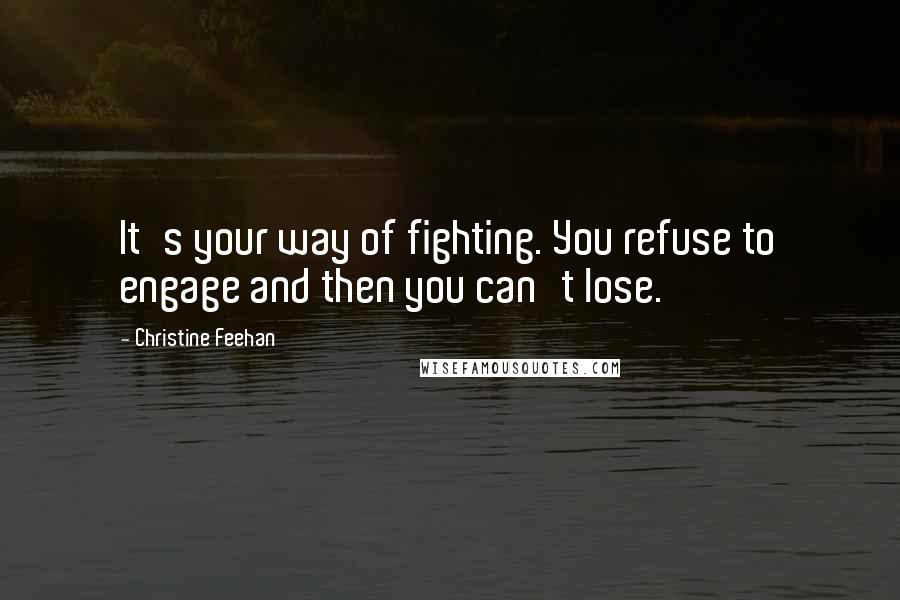 Christine Feehan Quotes: It's your way of fighting. You refuse to engage and then you can't lose.