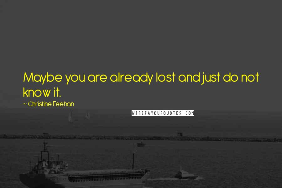 Christine Feehan Quotes: Maybe you are already lost and just do not know it.