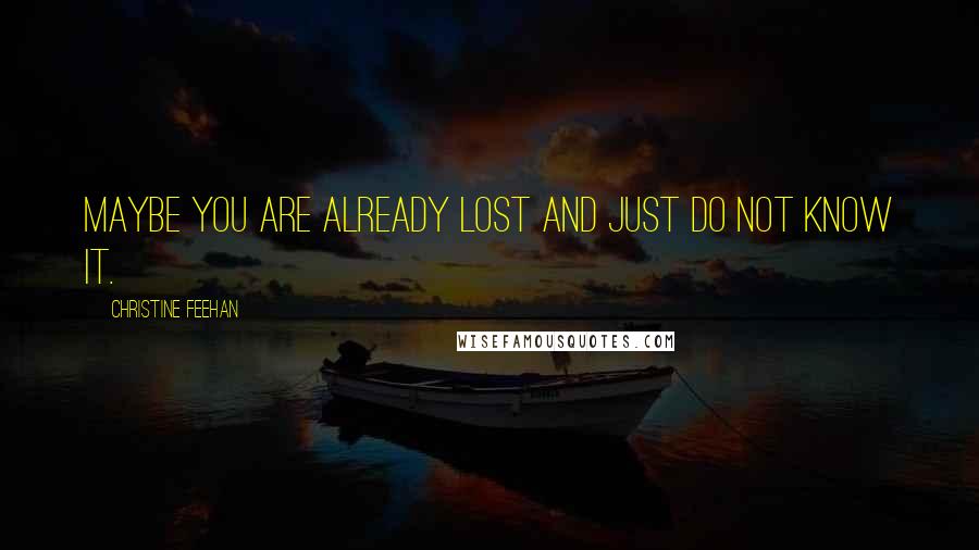 Christine Feehan Quotes: Maybe you are already lost and just do not know it.