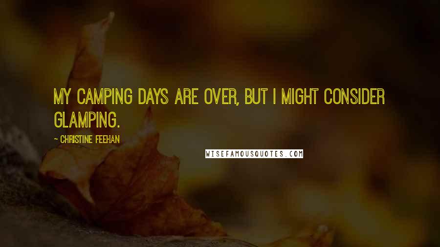 Christine Feehan Quotes: My camping days are over, but I might consider glamping.