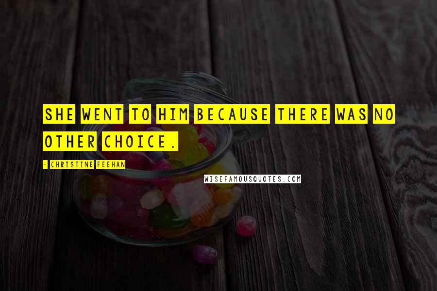 Christine Feehan Quotes: She went to him because there was no other choice.