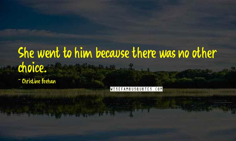 Christine Feehan Quotes: She went to him because there was no other choice.