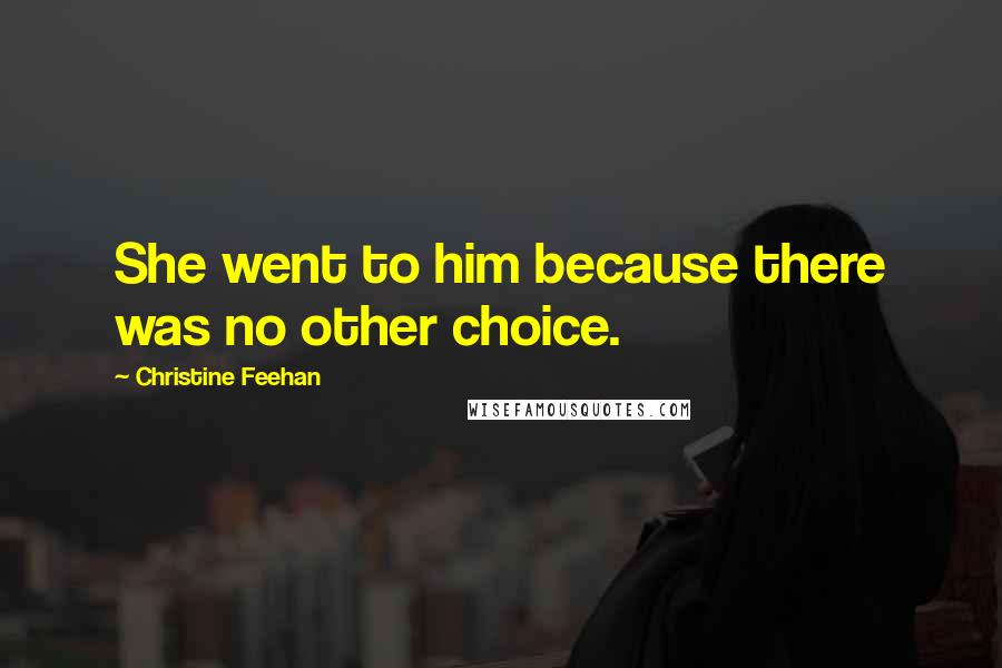 Christine Feehan Quotes: She went to him because there was no other choice.