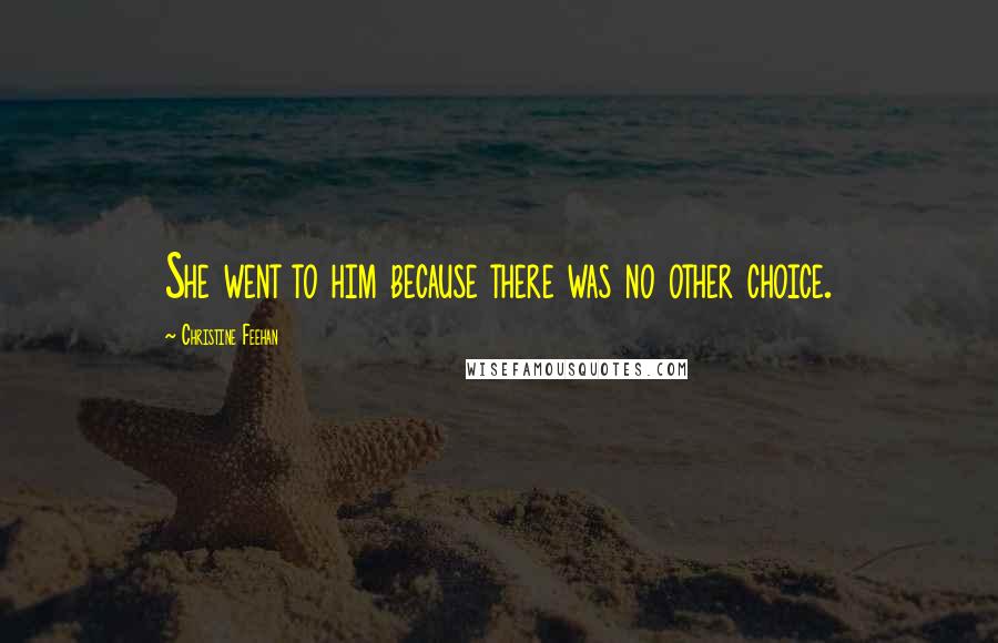 Christine Feehan Quotes: She went to him because there was no other choice.