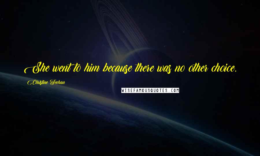 Christine Feehan Quotes: She went to him because there was no other choice.