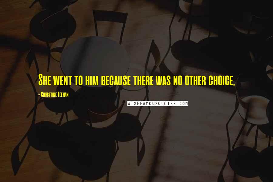 Christine Feehan Quotes: She went to him because there was no other choice.