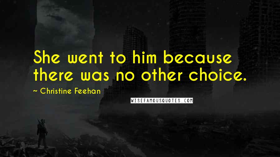 Christine Feehan Quotes: She went to him because there was no other choice.