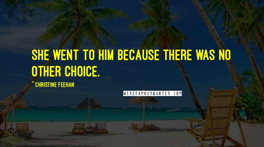 Christine Feehan Quotes: She went to him because there was no other choice.