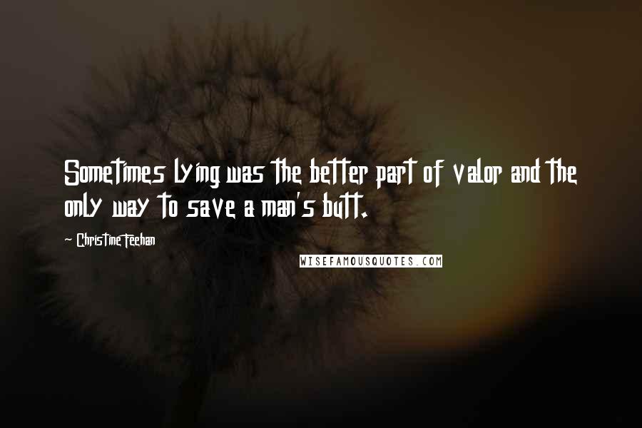 Christine Feehan Quotes: Sometimes lying was the better part of valor and the only way to save a man's butt.