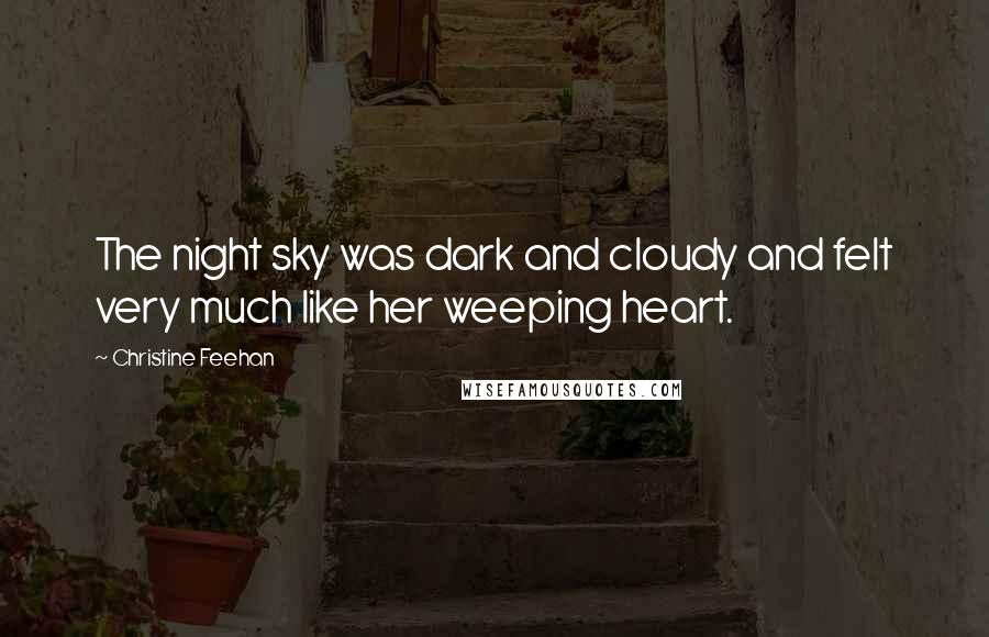 Christine Feehan Quotes: The night sky was dark and cloudy and felt very much like her weeping heart.
