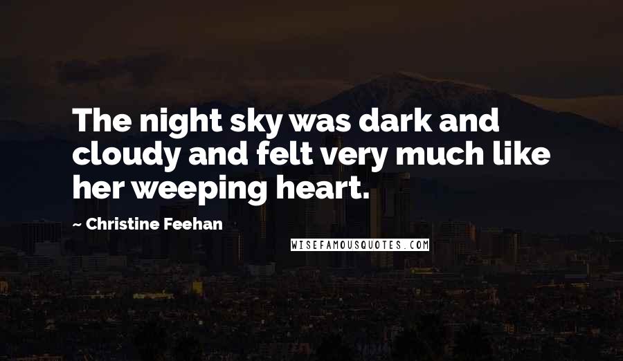 Christine Feehan Quotes: The night sky was dark and cloudy and felt very much like her weeping heart.