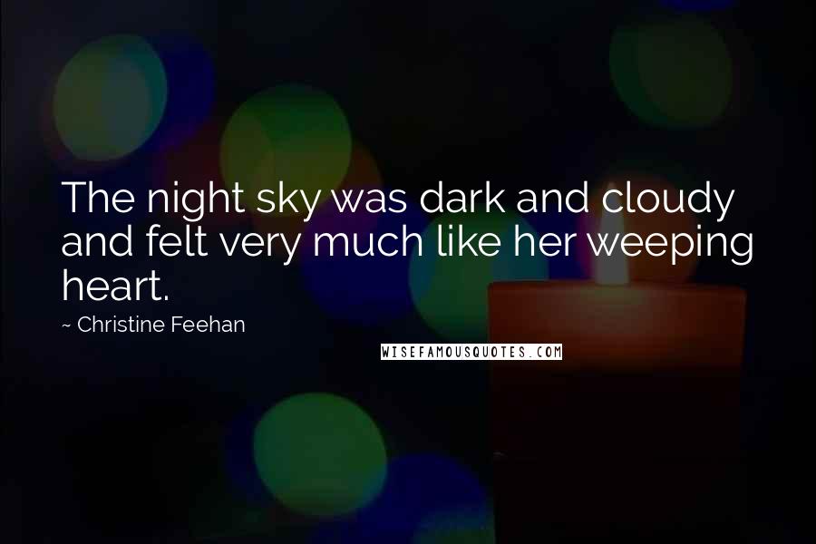 Christine Feehan Quotes: The night sky was dark and cloudy and felt very much like her weeping heart.