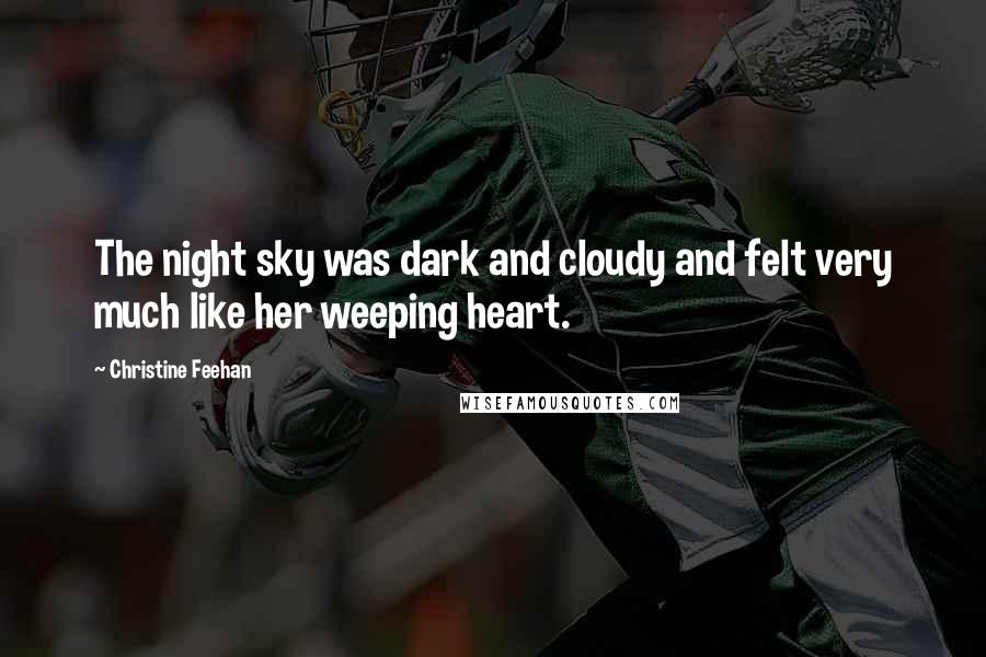 Christine Feehan Quotes: The night sky was dark and cloudy and felt very much like her weeping heart.