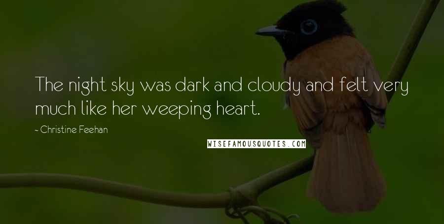 Christine Feehan Quotes: The night sky was dark and cloudy and felt very much like her weeping heart.