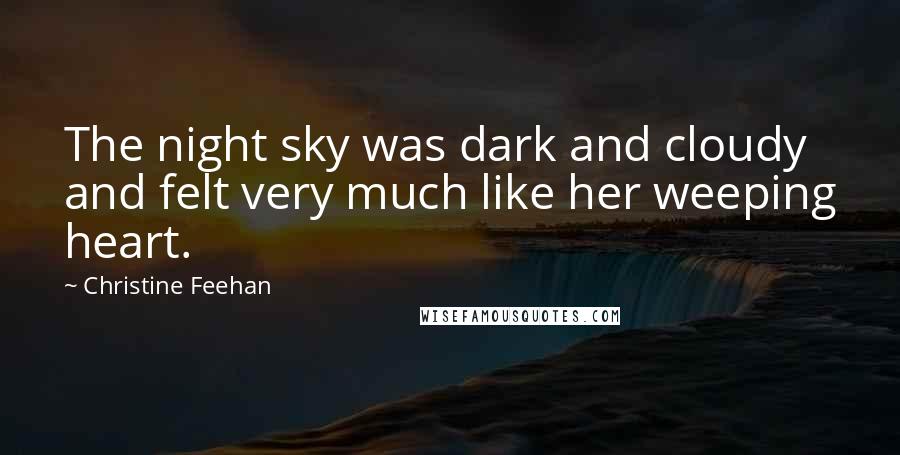 Christine Feehan Quotes: The night sky was dark and cloudy and felt very much like her weeping heart.