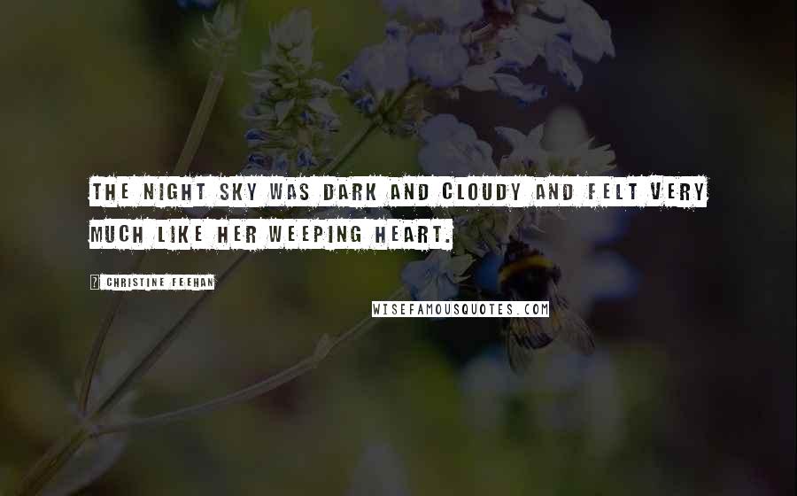 Christine Feehan Quotes: The night sky was dark and cloudy and felt very much like her weeping heart.