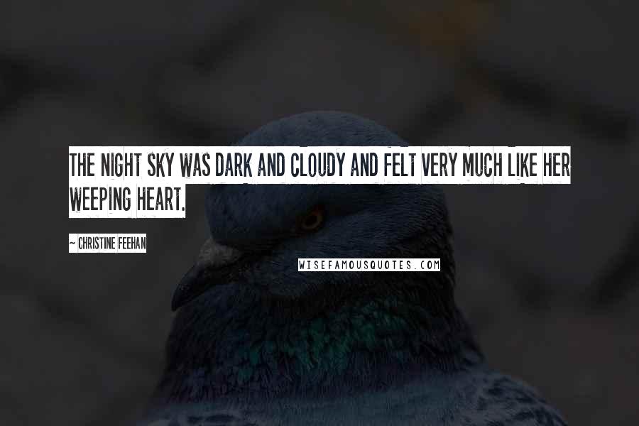 Christine Feehan Quotes: The night sky was dark and cloudy and felt very much like her weeping heart.